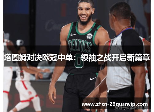 塔图姆对决欧冠中单：领袖之战开启新篇章